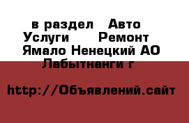  в раздел : Авто » Услуги »  » Ремонт . Ямало-Ненецкий АО,Лабытнанги г.